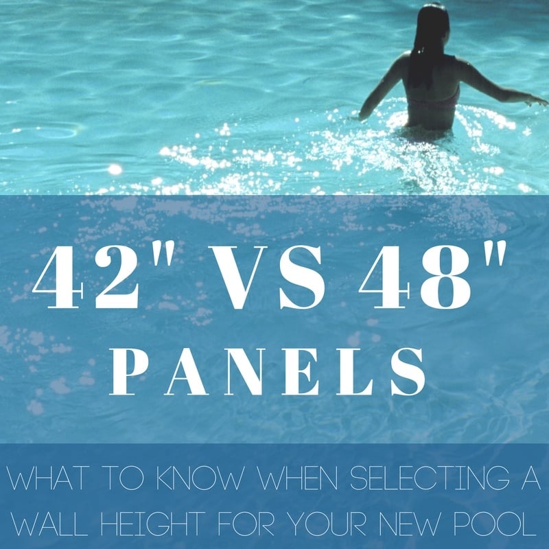 42" vs 48" Panels Selecting a Wall Height for Your New Swimming Pool